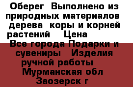 Оберег. Выполнено из природных материалов: дерева, коры и корней растений. › Цена ­ 1 000 - Все города Подарки и сувениры » Изделия ручной работы   . Мурманская обл.,Заозерск г.